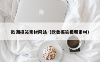 新沂欧洲搞笑素材网站（欧美搞笑视频素材）