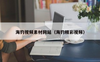 新沂海钓视频素材网站（海钓精彩视频）