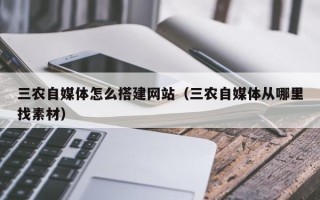 新沂三农自媒体怎么搭建网站（三农自媒体从哪里找素材）