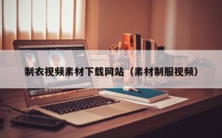 新沂制衣视频素材下载网站（素材制服视频）
