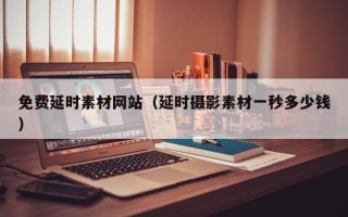 新沂免费延时素材网站（延时摄影素材一秒多少钱）