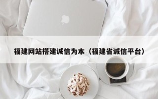 新沂福建网站搭建诚信为本（福建省诚信平台）