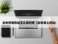 新沂自助搭建网站怎么做的呢（自助建立网站）